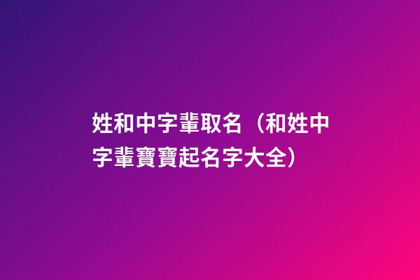 姓和中字輩取名（和姓中字輩寶寶起名字大全）