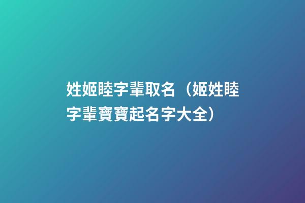 姓姬睦字輩取名（姬姓睦字輩寶寶起名字大全）