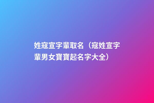姓寇宣字輩取名（寇姓宣字輩男女寶寶起名字大全）
