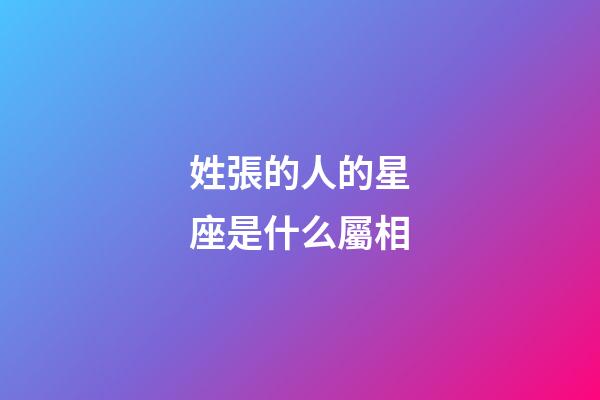 姓張的人的星座是什么屬相-第1張-星座運勢-玄機派
