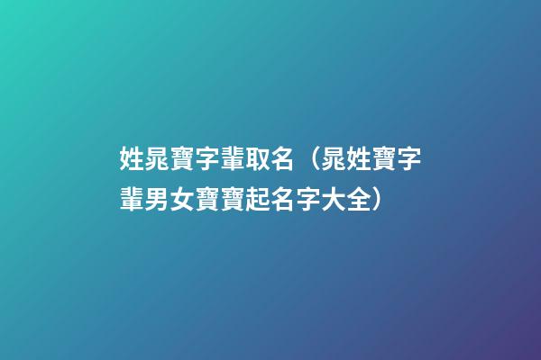 姓晁寶字輩取名（晁姓寶字輩男女寶寶起名字大全）