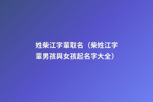 姓柴江字輩取名（柴姓江字輩男孩與女孩起名字大全）