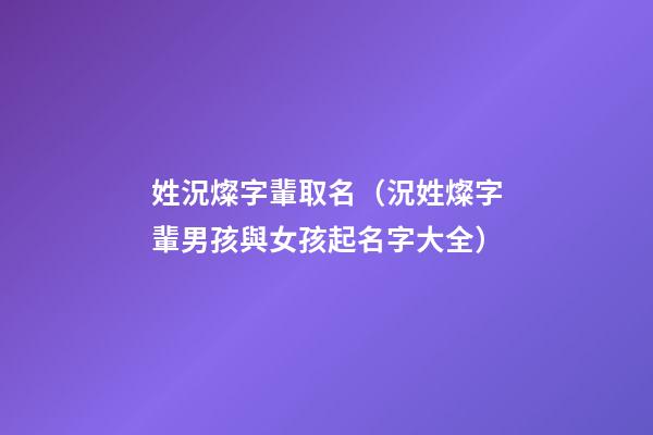 姓況燦字輩取名（況姓燦字輩男孩與女孩起名字大全）