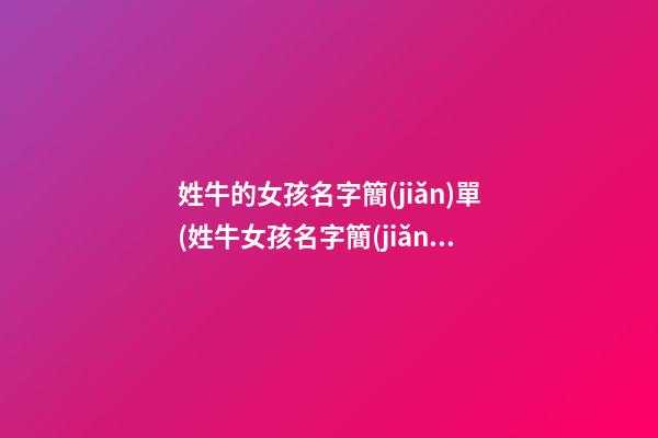 姓牛的女孩名字簡(jiǎn)單(姓牛女孩名字簡(jiǎn)單大方洋氣)