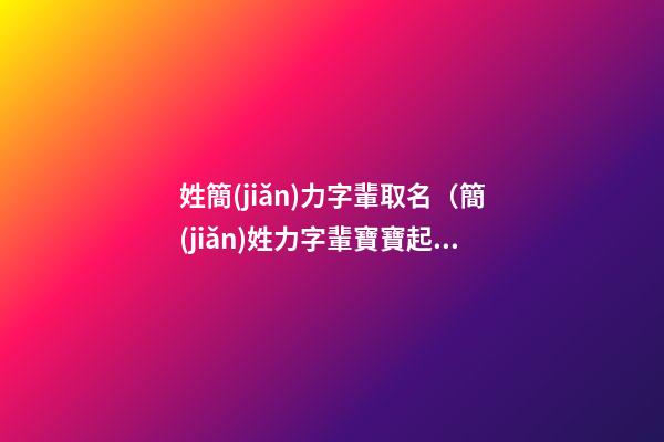 姓簡(jiǎn)力字輩取名（簡(jiǎn)姓力字輩寶寶起名字大全）