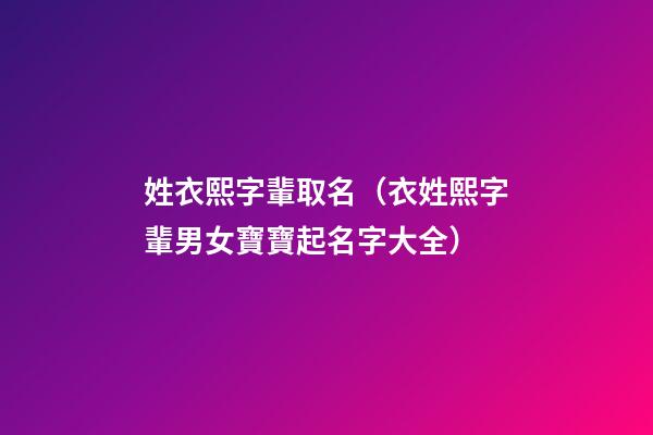 姓衣熙字輩取名（衣姓熙字輩男女寶寶起名字大全）