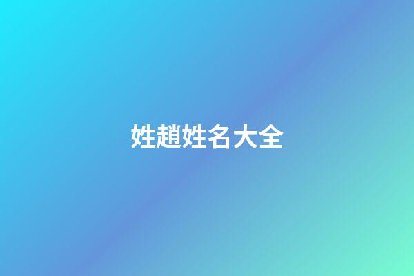姓趙姓名大全(趙姓氏名字大全)-第1張-寶寶起名-玄機(jī)派