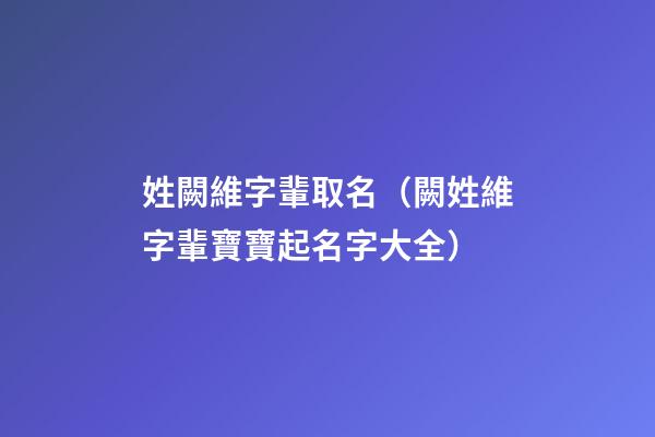 姓闕維字輩取名（闕姓維字輩寶寶起名字大全）
