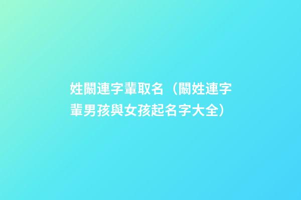 姓闞連字輩取名（闞姓連字輩男孩與女孩起名字大全）