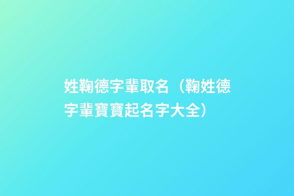 姓鞠德字輩取名（鞠姓德字輩寶寶起名字大全）
