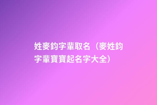 姓麥鈞字輩取名（麥姓鈞字輩寶寶起名字大全）
