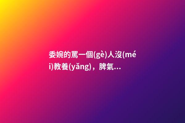 委婉的罵一個(gè)人沒(méi)教養(yǎng)，脾氣不好性子傲