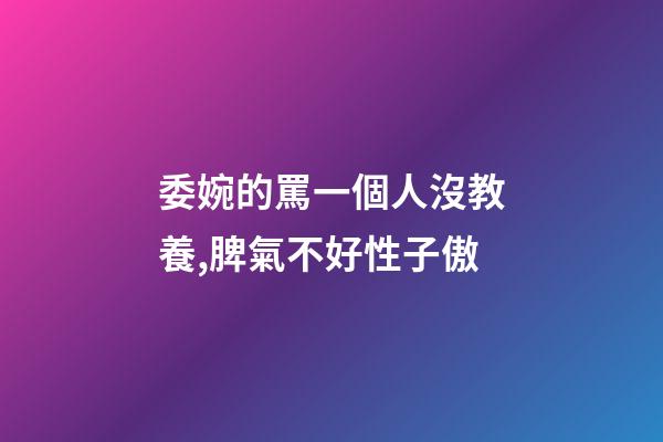 委婉的罵一個人沒教養,脾氣不好性子傲-第1張-觀點-玄機派