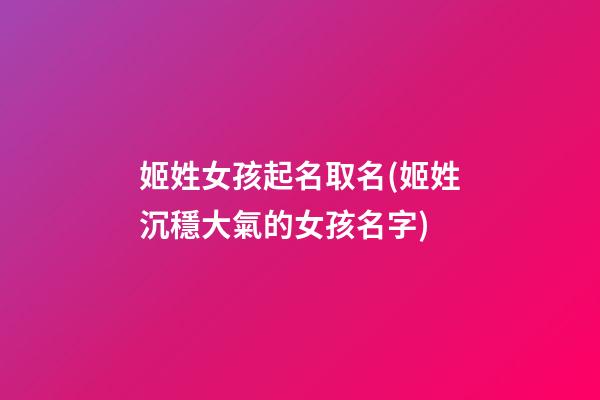 姬姓女孩起名取名(姬姓沉穩大氣的女孩名字)