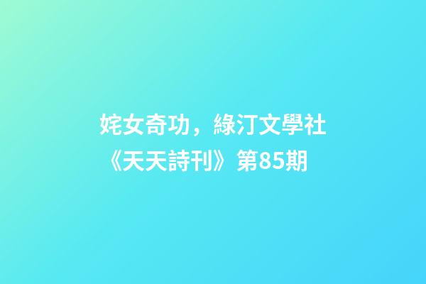 姹女奇功，綠汀文學社《天天詩刊》第85期-第1張-觀點-玄機派