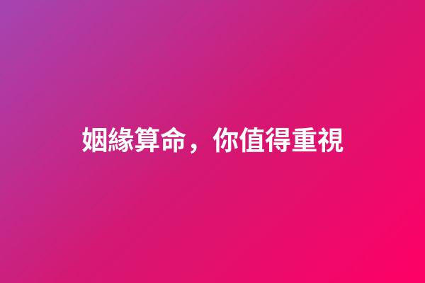 姻緣算命，你值得重視