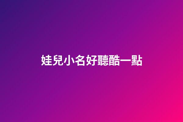 娃兒小名好聽酷一點