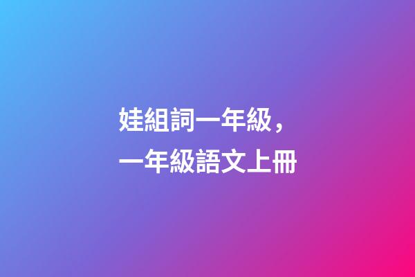 娃組詞一年級，一年級語文上冊-第1張-觀點-玄機派