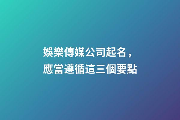 娛樂傳媒公司起名，應當遵循這三個要點-第1張-公司起名-玄機派