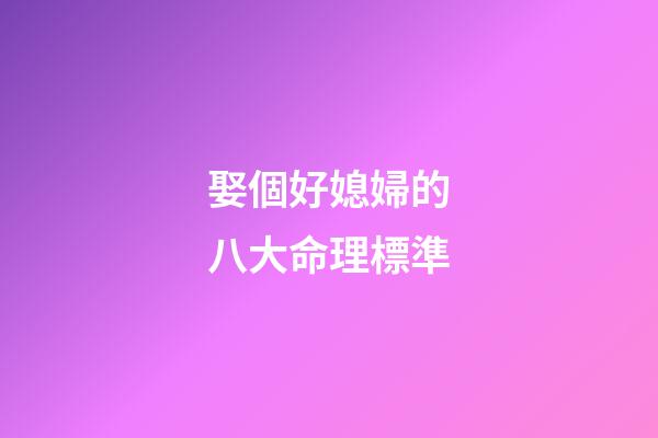 娶個好媳婦的八大命理標準