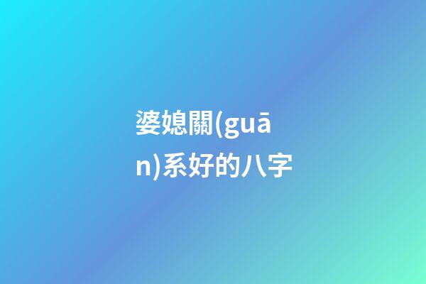 婆媳關(guān)系好的八字