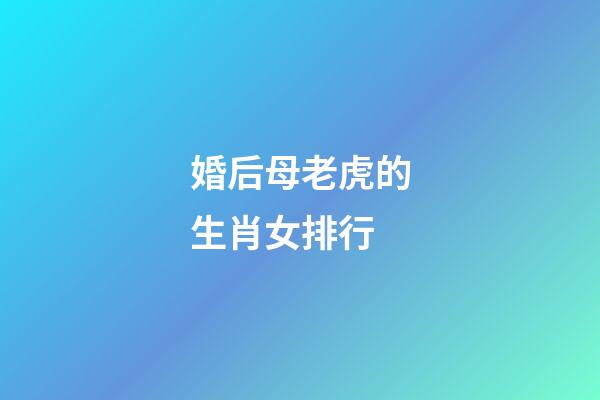 婚后母老虎的生肖女排行