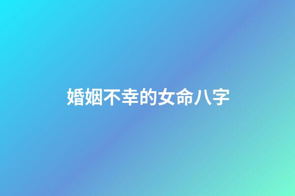 婚姻不幸的女命八字