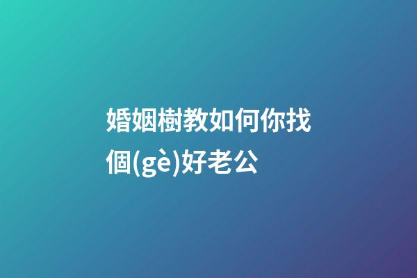 婚姻樹教如何你找個(gè)好老公