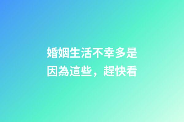 婚姻生活不幸多是因為這些，趕快看