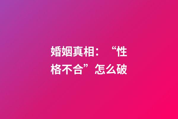 婚姻真相：“性格不合”怎么破