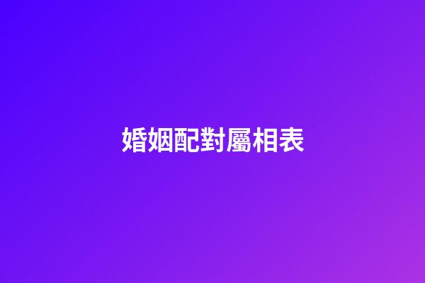 婚姻配對屬相表（夫妻最不合的屬相）-第1張-星座運勢-玄機派