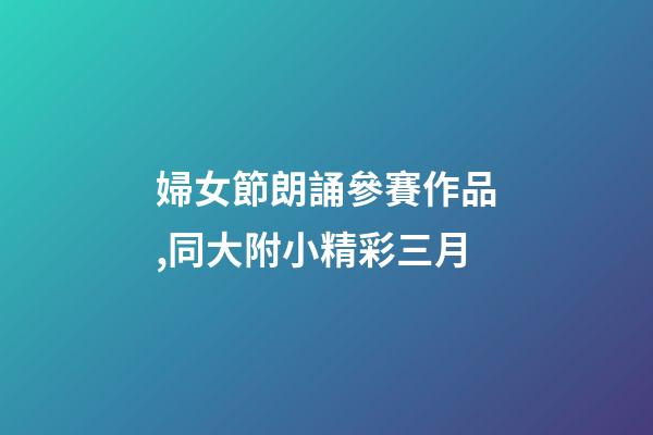 婦女節朗誦參賽作品,同大附小精彩三月-第1張-觀點-玄機派