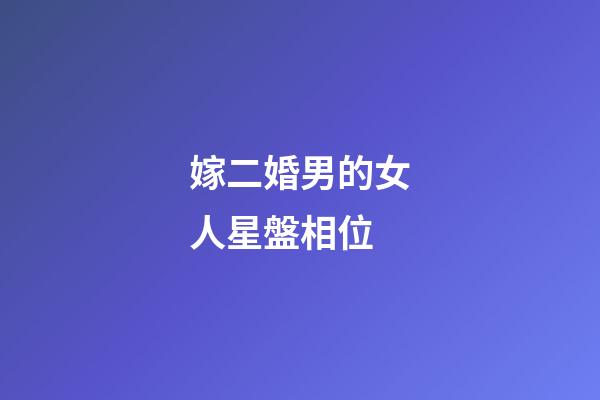 嫁二婚男的女人星盤相位-第1張-星座運勢-玄機派