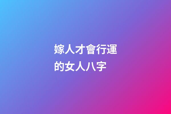 嫁人才會行運的女人八字