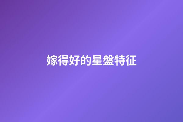 嫁得好的星盤特征-第1張-星座運勢-玄機(jī)派