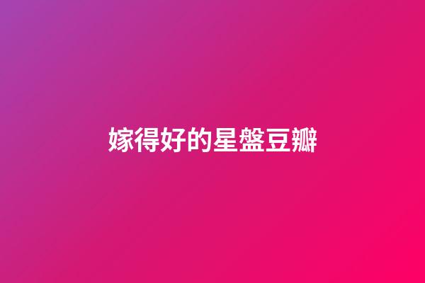嫁得好的星盤豆瓣-第1張-星座運勢-玄機派