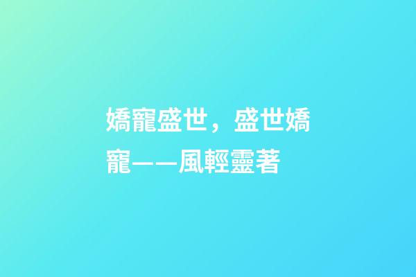嬌寵盛世，盛世嬌寵——風輕靈著-第1張-觀點-玄機派