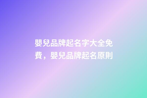 嬰兒品牌起名字大全免費，嬰兒品牌起名原則-第1張-商標起名-玄機派