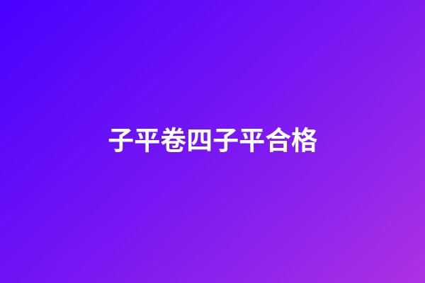 子平卷四子平合格