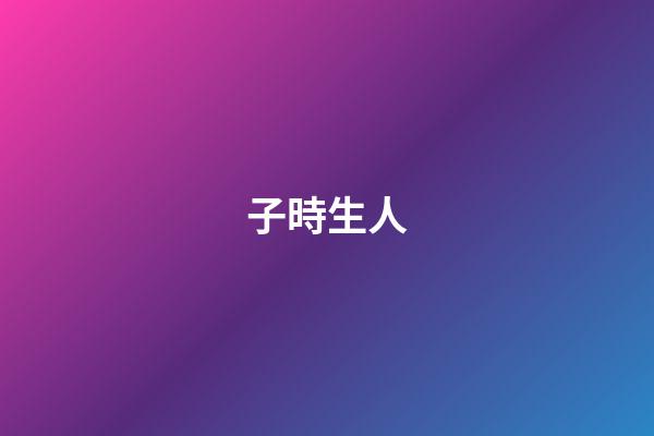 子時生人
