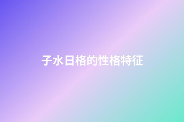子水日格的性格特征