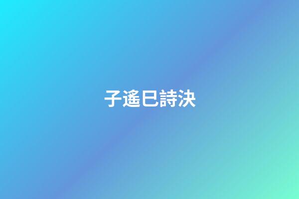 子遙巳詩決