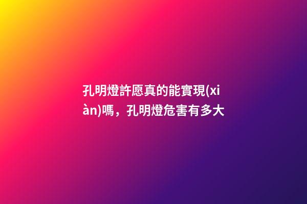 孔明燈許愿真的能實現(xiàn)嗎，孔明燈危害有多大-第1張-觀點-玄機派