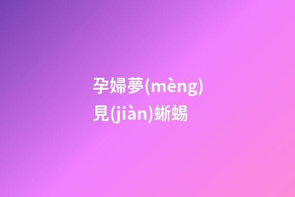 孕婦夢(mèng)見(jiàn)蜥蜴