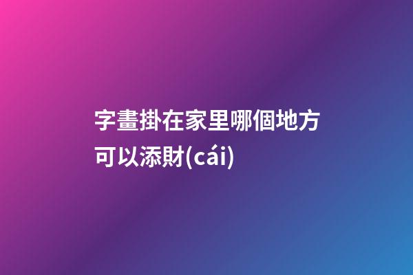 字畫掛在家里哪個地方可以添財(cái)
