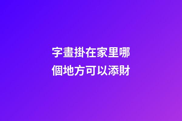 字畫掛在家里哪個地方可以添財