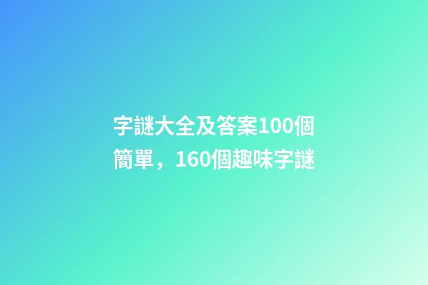 字謎大全及答案100個簡單，160個趣味字謎-第1張-觀點-玄機派