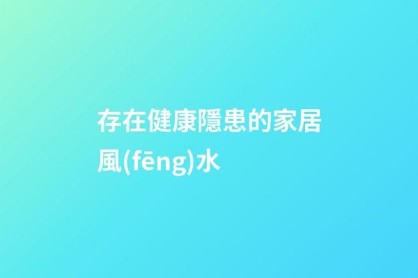 存在健康隱患的家居風(fēng)水