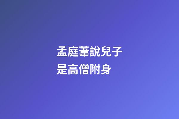 孟庭葦說兒子是高僧附身