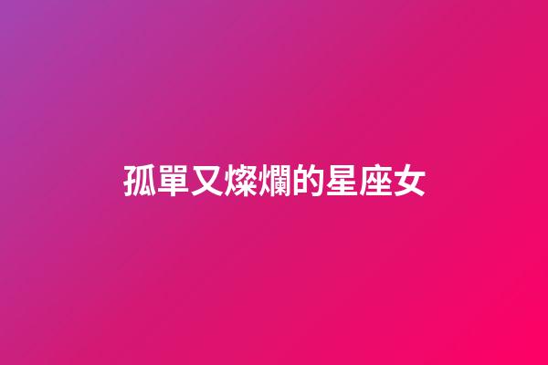 孤單又燦爛的星座女-第1張-星座運勢-玄機派